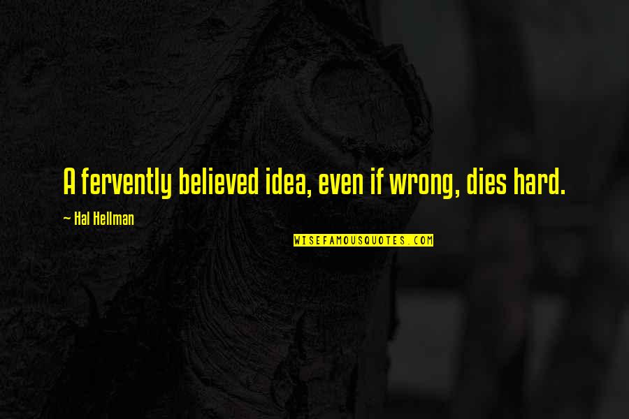 Baroness Bomburst Quotes By Hal Hellman: A fervently believed idea, even if wrong, dies Baroness Bomburst Quotes By Hal Hellman: A fervently believed idea, even if wrong, dies