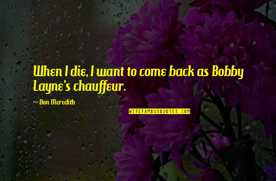 Baroness Elsa Schraeder Quotes By Don Meredith: When I die, I want to come back