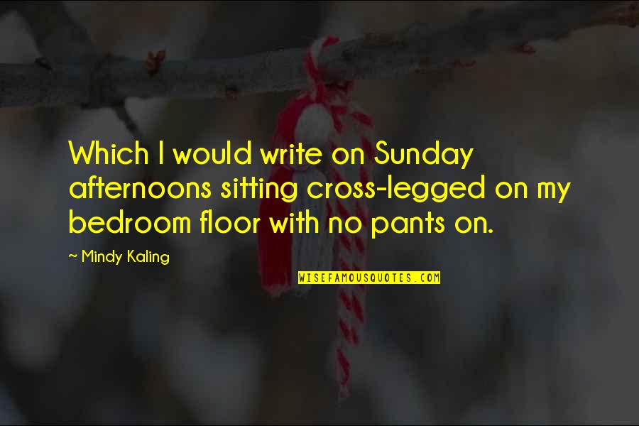Baroness Kessler Quotes By Mindy Kaling: Which I would write on Sunday afternoons sitting