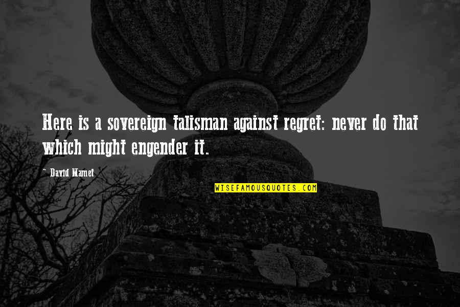Baroness Margaret Thatcher Quotes By David Mamet: Here is a sovereign talisman against regret: never