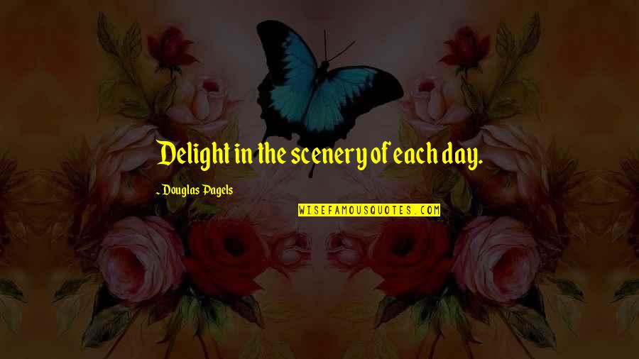 Baroness Orczy Quotes By Douglas Pagels: Delight in the scenery of each day.