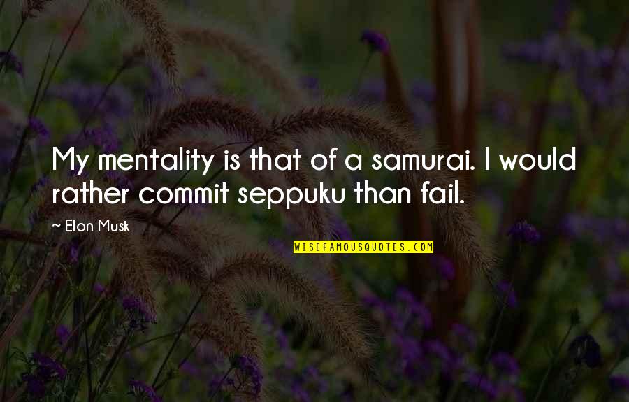 Baroness Schraeder Quotes By Elon Musk: My mentality is that of a samurai. I