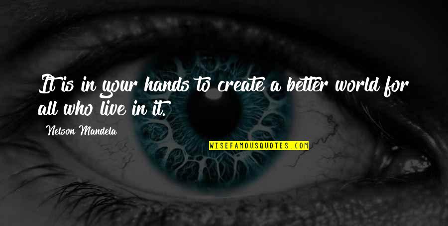 Baroness Schraeder Quotes By Nelson Mandela: It is in your hands to create a