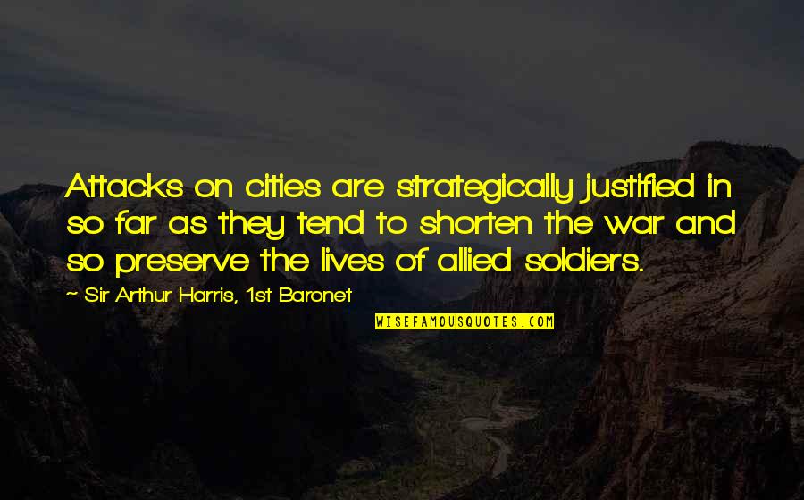 Baronet Quotes By Sir Arthur Harris, 1st Baronet: Attacks on cities are strategically justified in so