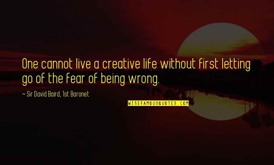 Baronet Quotes By Sir David Baird, 1st Baronet: One cannot live a creative life without first