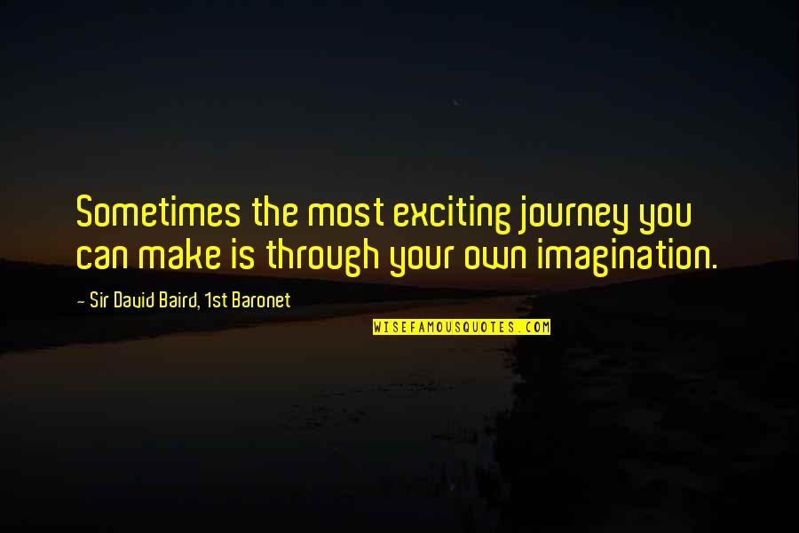 Baronet Quotes By Sir David Baird, 1st Baronet: Sometimes the most exciting journey you can make