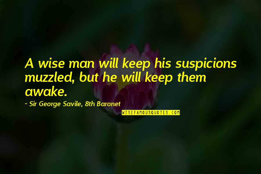 Baronet Quotes By Sir George Savile, 8th Baronet: A wise man will keep his suspicions muzzled,