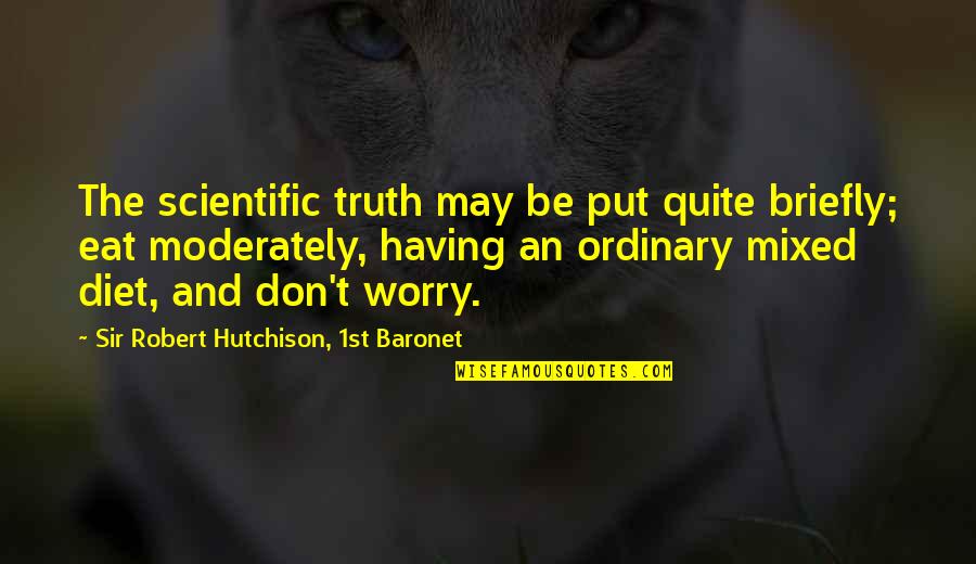 Baronet Quotes By Sir Robert Hutchison, 1st Baronet: The scientific truth may be put quite briefly;