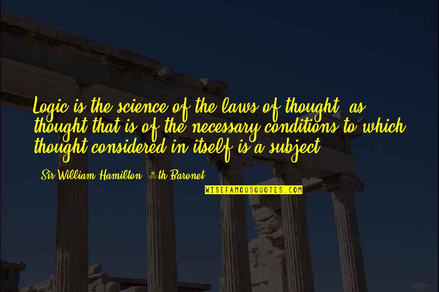 Baronet Quotes By Sir William Hamilton, 9th Baronet: Logic is the science of the laws of