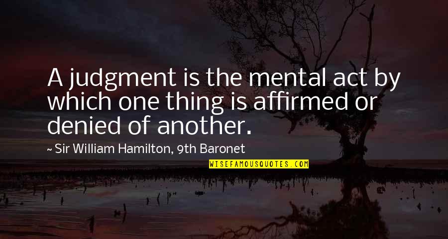 Baronet Quotes By Sir William Hamilton, 9th Baronet: A judgment is the mental act by which