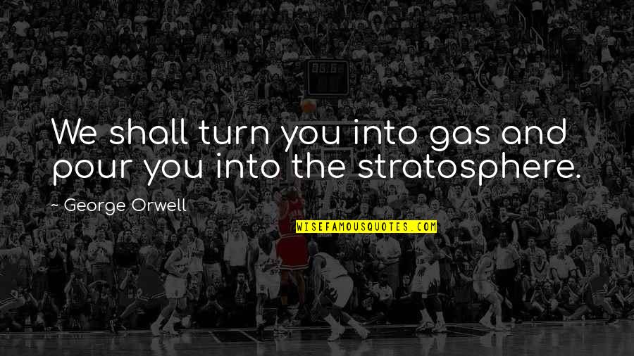 Baronetcy Pronunciation Quotes By George Orwell: We shall turn you into gas and pour Baronetcy Pronunciation Quotes By George Orwell: We shall turn you into gas and pour