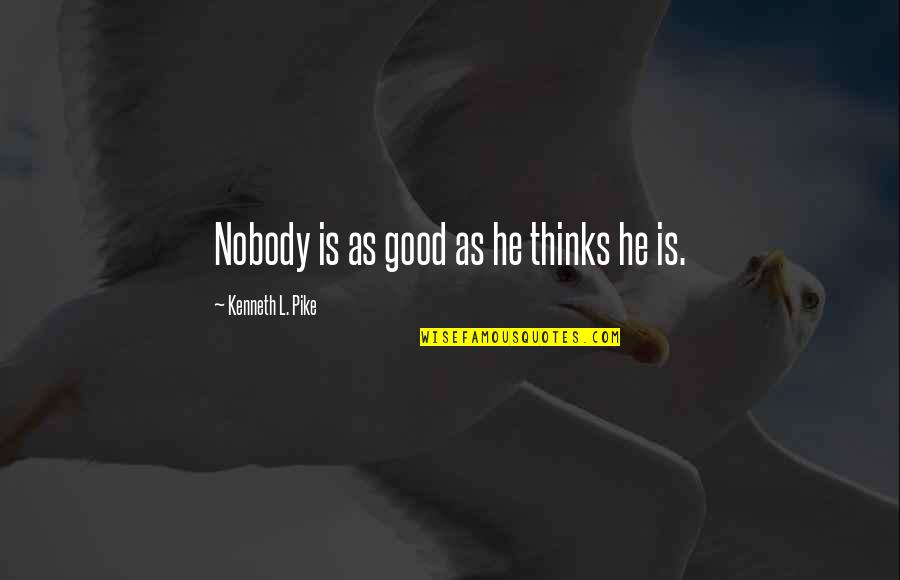 Baronets Furniture Quotes By Kenneth L. Pike: Nobody is as good as he thinks he Baronets Furniture Quotes By Kenneth L. Pike: Nobody is as good as he thinks he