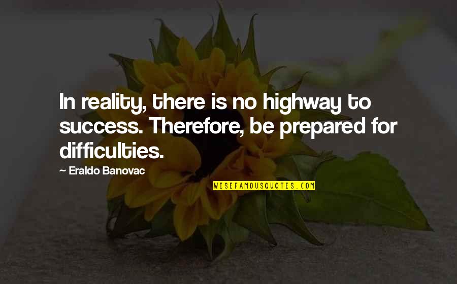 Baroni Quotes By Eraldo Banovac: In reality, there is no highway to success.