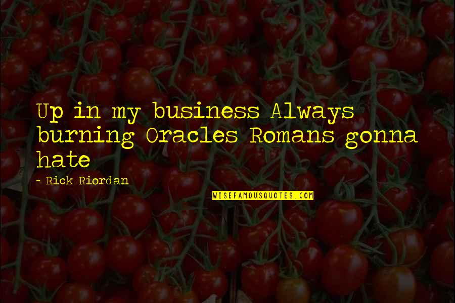 Baronian Xippas Quotes By Rick Riordan: Up in my business Always burning Oracles Romans Baronian Xippas Quotes By Rick Riordan: Up in my business Always burning Oracles Romans