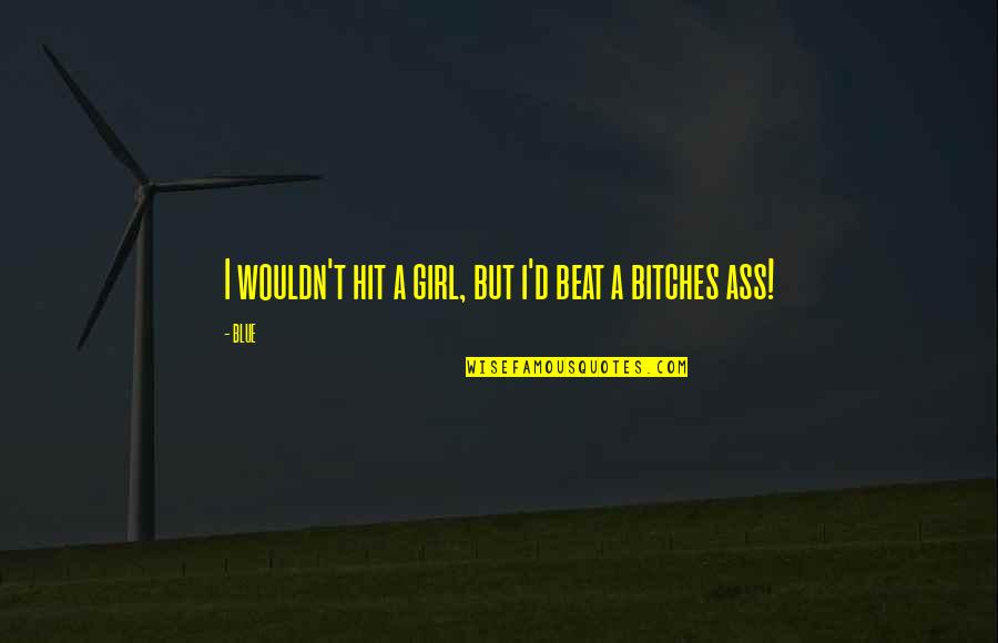 Baronick Quotes By BLUE: I wouldn't hit a girl, but i'd beat