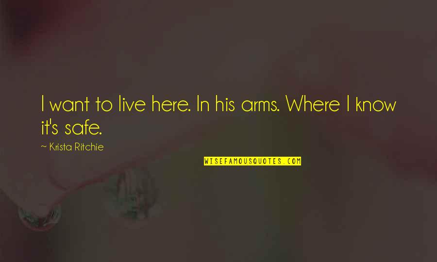 Baronick Quotes By Krista Ritchie: I want to live here. In his arms. Baronick Quotes By Krista Ritchie: I want to live here. In his arms.