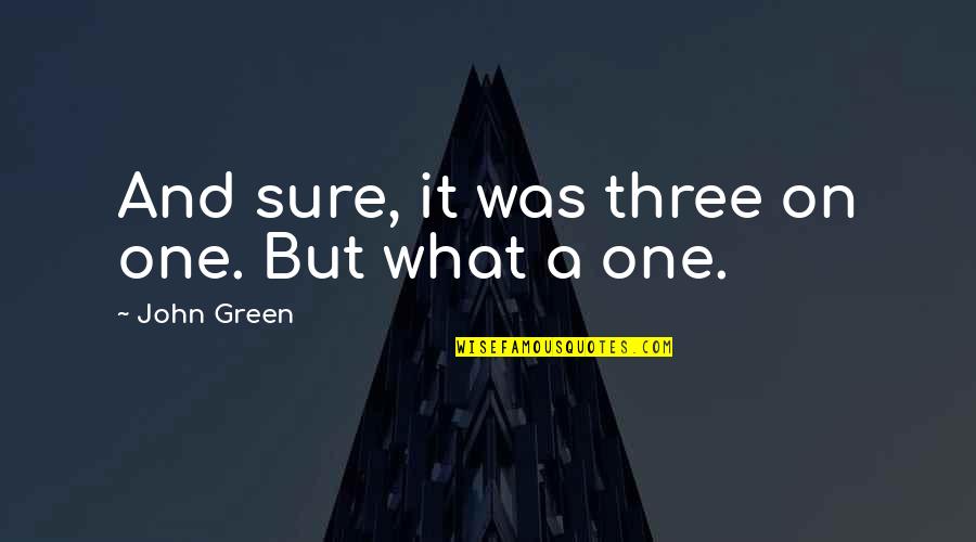 Baronini Quotes By John Green: And sure, it was three on one. But