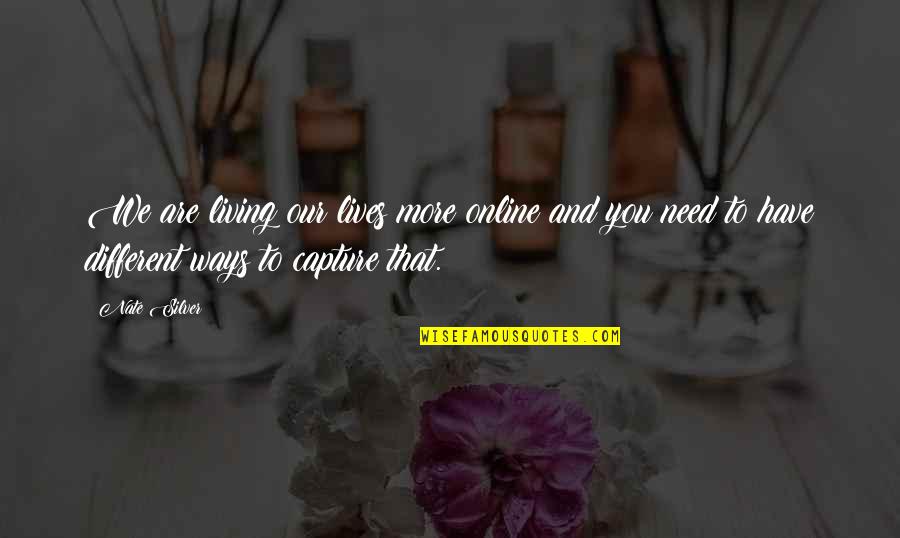 Baroninyx Quotes By Nate Silver: We are living our lives more online and Baroninyx Quotes By Nate Silver: We are living our lives more online and
