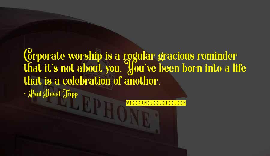 Baroninyx Quotes By Paul David Tripp: Corporate worship is a regular gracious reminder that Baroninyx Quotes By Paul David Tripp: Corporate worship is a regular gracious reminder that