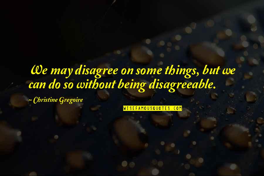 Baronis Pizza Quotes By Christine Gregoire: We may disagree on some things, but we Baronis Pizza Quotes By Christine Gregoire: We may disagree on some things, but we