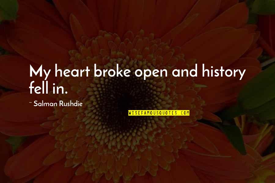 Baronness Quotes By Salman Rushdie: My heart broke open and history fell in.