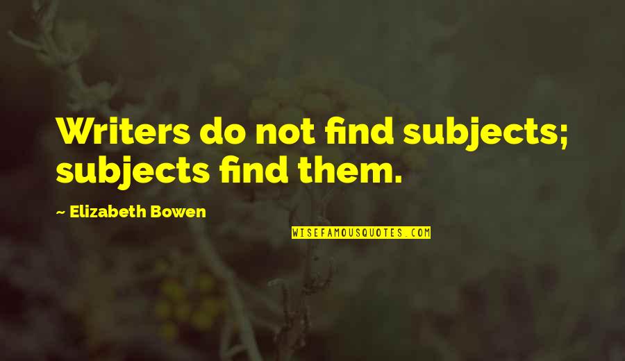 Barontage Quotes By Elizabeth Bowen: Writers do not find subjects; subjects find them.