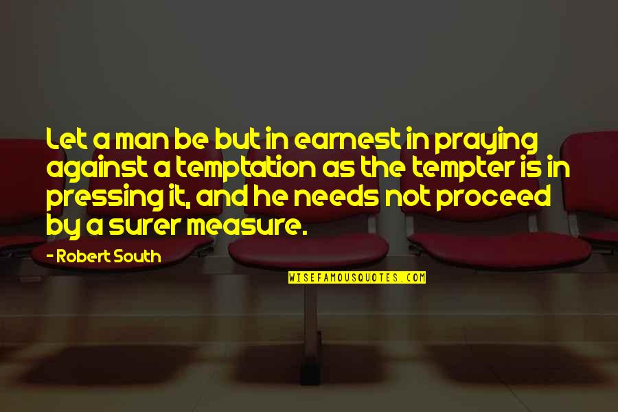 Barood Song Quotes By Robert South: Let a man be but in earnest in