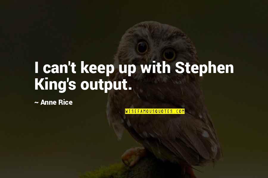 Baroody Camps Quotes By Anne Rice: I can't keep up with Stephen King's output. Baroody Camps Quotes By Anne Rice: I can't keep up with Stephen King's output.