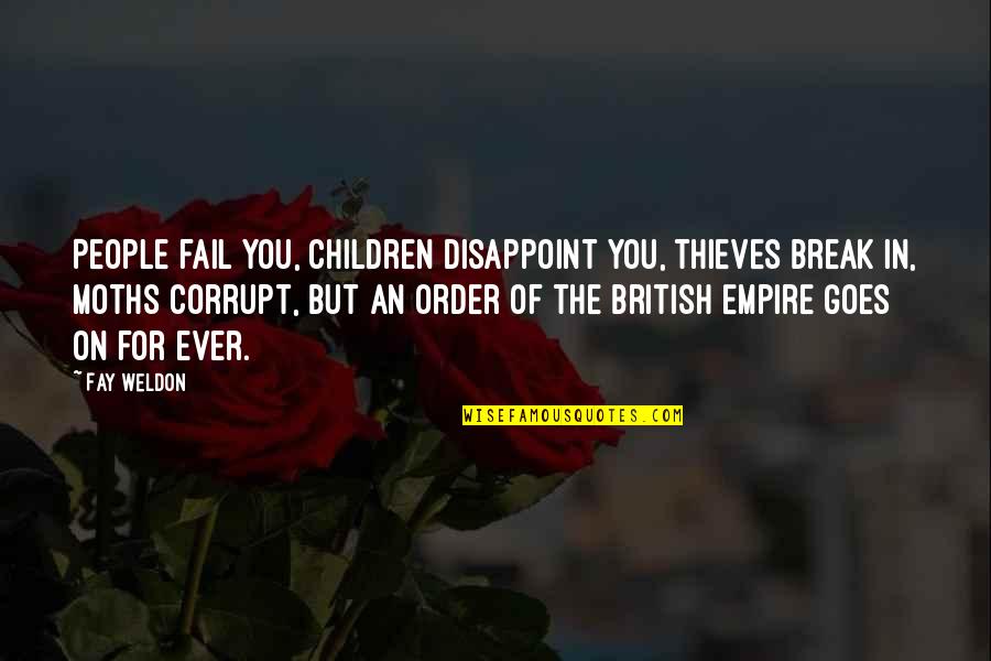 Baroody Camps Quotes By Fay Weldon: People fail you, children disappoint you, thieves break Baroody Camps Quotes By Fay Weldon: People fail you, children disappoint you, thieves break