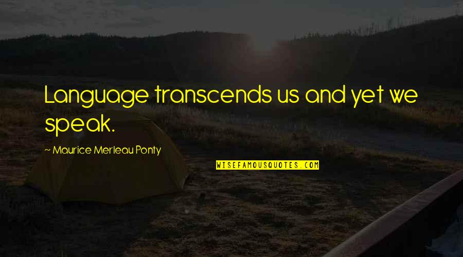Baroody Camps Quotes By Maurice Merleau Ponty: Language transcends us and yet we speak. Baroody Camps Quotes By Maurice Merleau Ponty: Language transcends us and yet we speak.