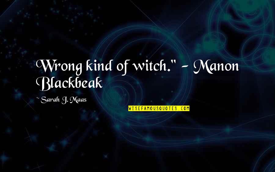 Baroone Foot Quotes By Sarah J. Maas: Wrong kind of witch." - Manon Blackbeak
