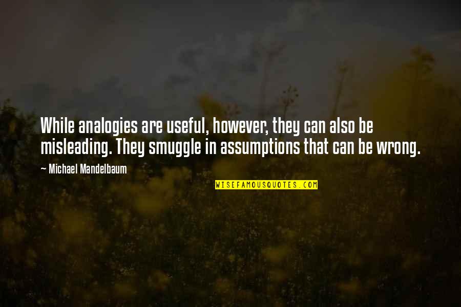Baroque Era Quotes By Michael Mandelbaum: While analogies are useful, however, they can also Baroque Era Quotes By Michael Mandelbaum: While analogies are useful, however, they can also