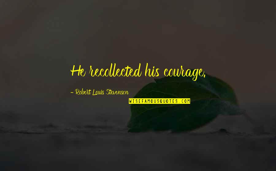 Baroque Game Quotes By Robert Louis Stevenson: He recollected his courage. Baroque Game Quotes By Robert Louis Stevenson: He recollected his courage.