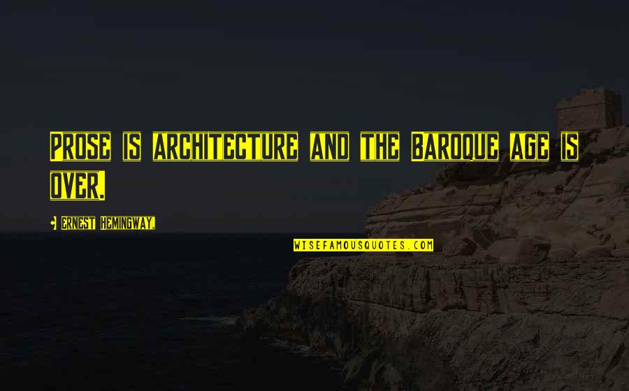 Baroque Quotes By Ernest Hemingway,: Prose is architecture and the Baroque age is