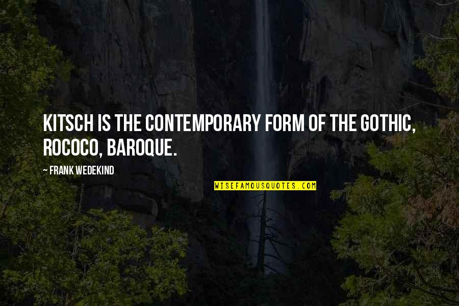 Baroque Quotes By Frank Wedekind: Kitsch is the contemporary form of the Gothic,