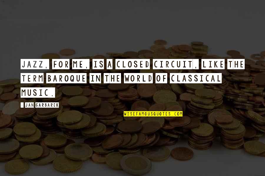 Baroque Quotes By Jan Garbarek: Jazz, for me, is a closed circuit, like