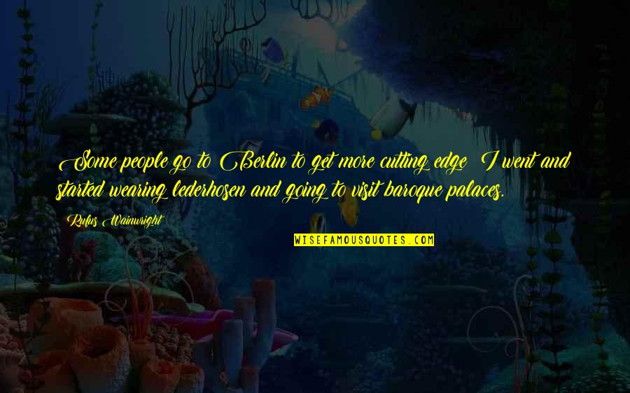 Baroque Quotes By Rufus Wainwright: Some people go to Berlin to get more Baroque Quotes By Rufus Wainwright: Some people go to Berlin to get more