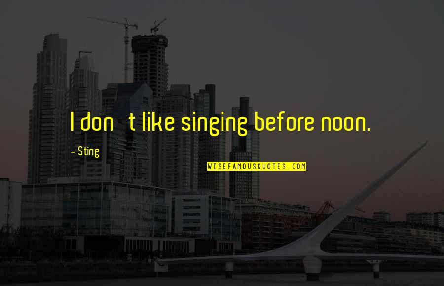 Baroque Quotes By Sting: I don't like singing before noon. Baroque Quotes By Sting: I don't like singing before noon.