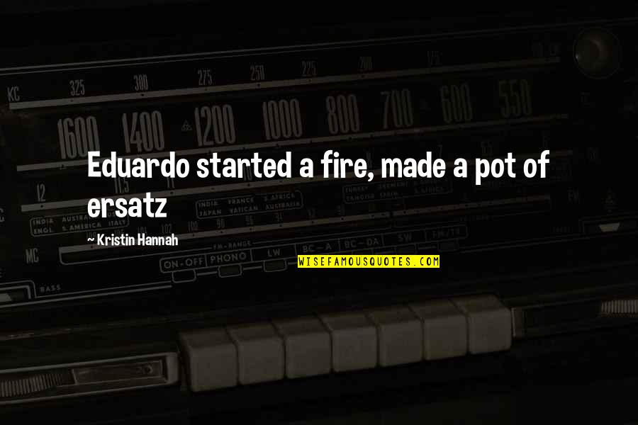 Baroquery Quotes By Kristin Hannah: Eduardo started a fire, made a pot of