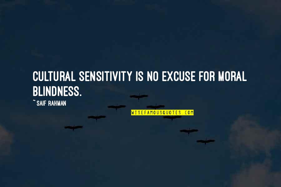 Baroquery Quotes By Saif Rahman: Cultural sensitivity is no excuse for moral blindness.