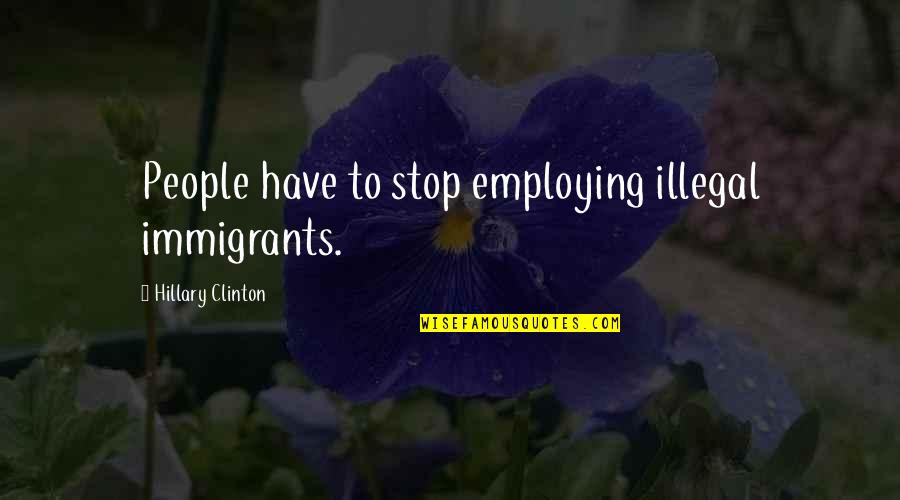 Barouche Of A Steamboat Quotes By Hillary Clinton: People have to stop employing illegal immigrants.