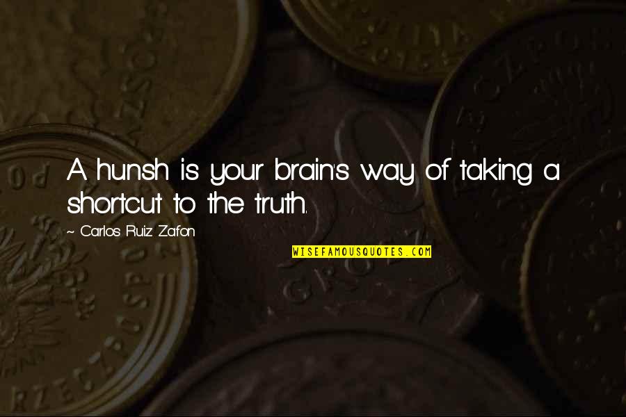 Barouh Atat Quotes By Carlos Ruiz Zafon: A hunsh is your brain's way of taking