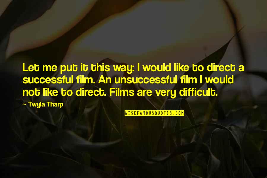 Barouh Atat Quotes By Twyla Tharp: Let me put it this way: I would Barouh Atat Quotes By Twyla Tharp: Let me put it this way: I would