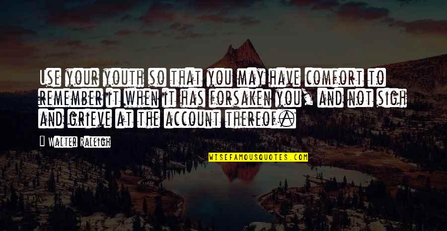 Barouh Integra Quotes By Walter Raleigh: Use your youth so that you may have Barouh Integra Quotes By Walter Raleigh: Use your youth so that you may have