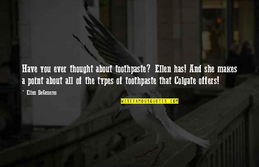 Barques Ship Quotes By Ellen DeGeneres: Have you ever thought about toothpaste? Ellen has!