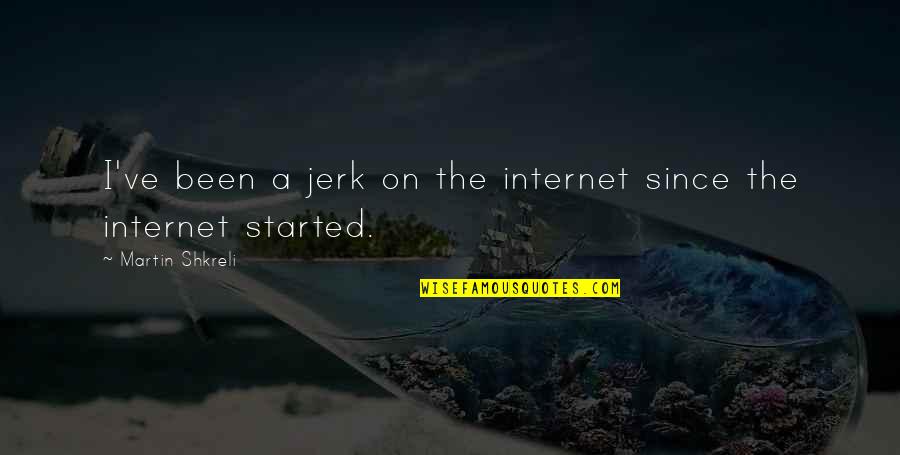 Barquette Recipes Quotes By Martin Shkreli: I've been a jerk on the internet since Barquette Recipes Quotes By Martin Shkreli: I've been a jerk on the internet since