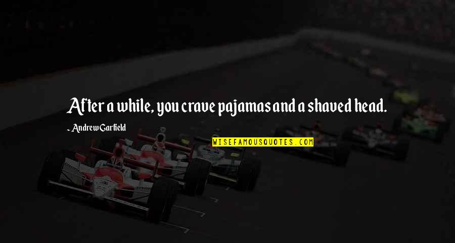 Barquinho Quotes By Andrew Garfield: After a while, you crave pajamas and a Barquinho Quotes By Andrew Garfield: After a while, you crave pajamas and a