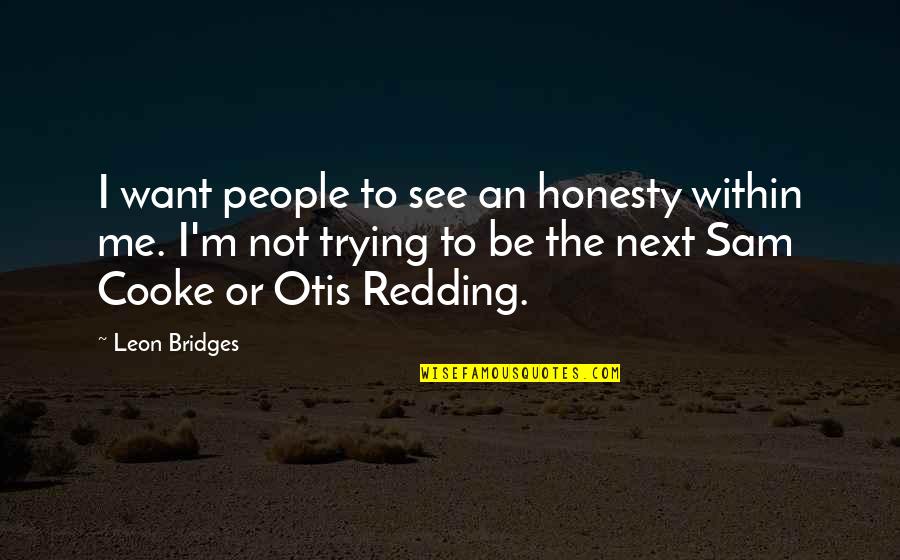 Barquinho Quotes By Leon Bridges: I want people to see an honesty within Barquinho Quotes By Leon Bridges: I want people to see an honesty within