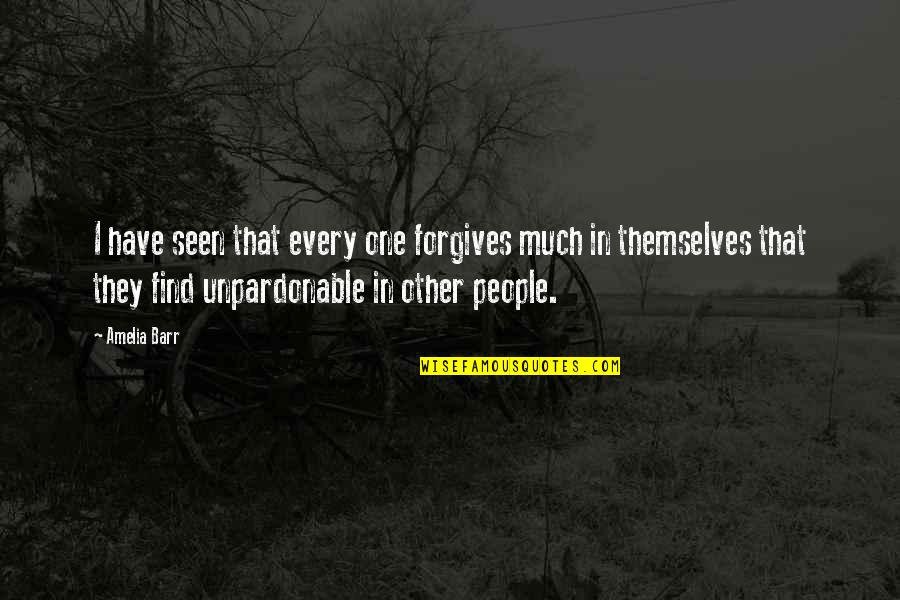 Barr Quotes By Amelia Barr: I have seen that every one forgives much Barr Quotes By Amelia Barr: I have seen that every one forgives much