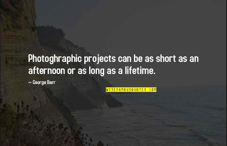 Barr Quotes By George Barr: Photoghraphic projects can be as short as an